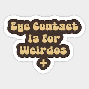 Eye Contact Is For Weirdos Sticker